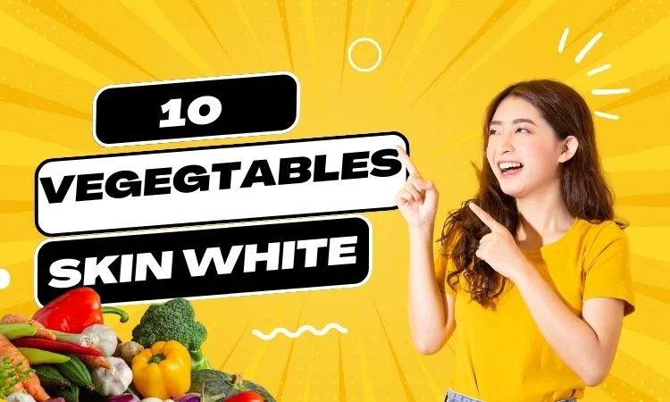 10 skin whitening vegetables ultimate guide